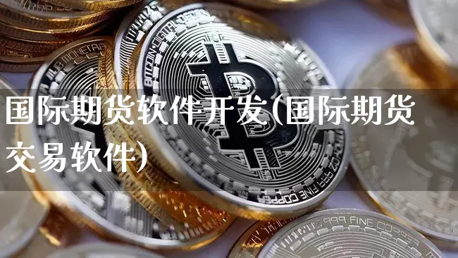国际期货软件开发(国际期货交易软件)_https://www.sdylsx.com_郑商所_第1张