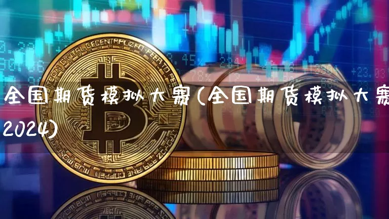 全国期货模拟大赛(全国期货模拟大赛2024)_https://www.sdylsx.com_郑商所_第1张