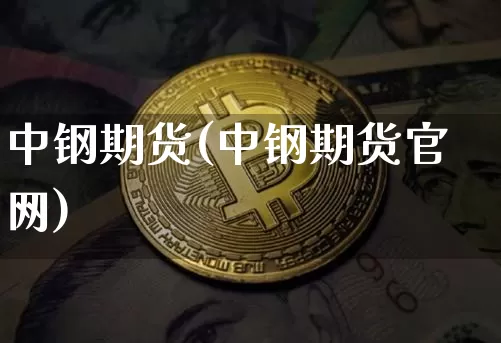 中钢期货(中钢期货官网)_https://www.sdylsx.com_中金所_第1张