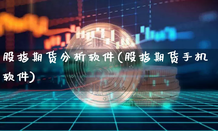 股指期货分析软件(股指期货手机软件)_https://www.sdylsx.com_大商所_第1张