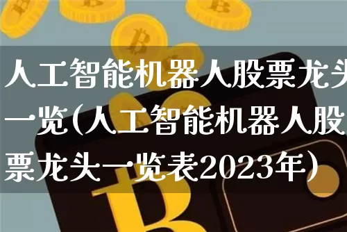 人工智能机器人股票龙头一览(人工智能机器人股票龙头一览表2023年)_https://www.sdylsx.com_广期所_第1张
