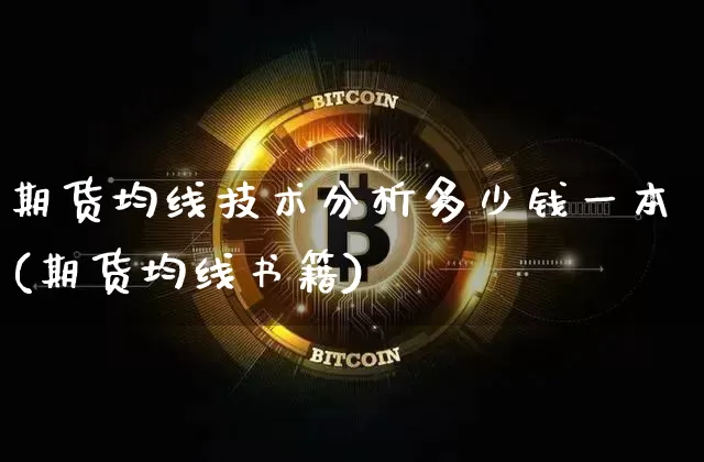 期货均线技术分析多少钱一本(期货均线书籍)_https://www.sdylsx.com_上期所_第1张