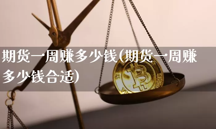 期货一周赚多少钱(期货一周赚多少钱合适)_中金所_第1张_财经网 期货一周赚多少钱(期货一周赚多少钱合适)_https://www.sdylsx.com_中金所_第1张