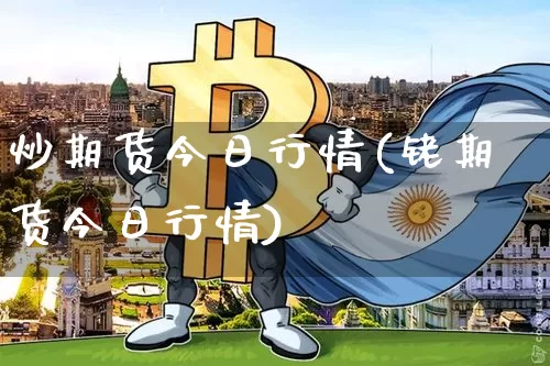 炒期货今日行情(铑期货今日行情)_https://www.sdylsx.com_上期所_第1张