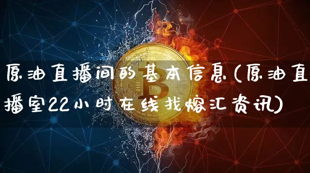 原油直播间的基本信息(原油直播室22小时在线找熔汇资讯)_https://www.sdylsx.com_广期所_第1张