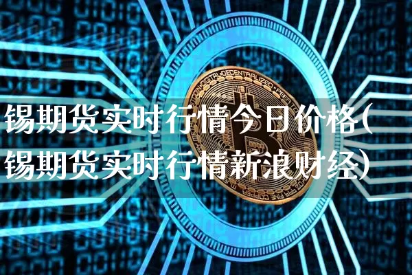 锡期货实时行情今日价格(锡期货实时行情新浪财经)_https://www.sdylsx.com_中金所_第1张