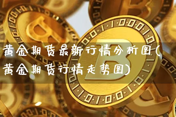 黄金期货最新行情分析图(黄金期货行情走势图)_https://www.sdylsx.com_郑商所_第1张