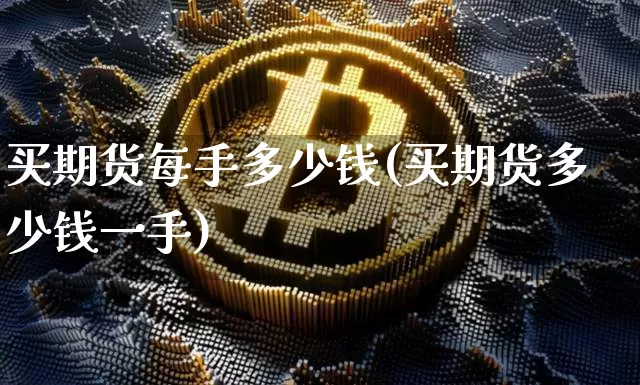 买期货每手多少钱(买期货多少钱一手)_https://www.sdylsx.com_郑商所_第1张