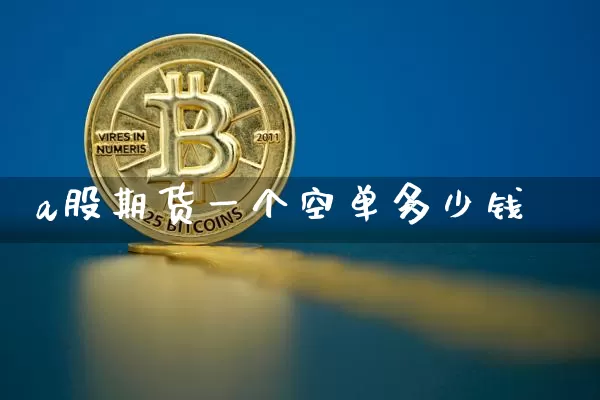 a股期货一个空单多少钱_上期所_第1张_财经网 a股期货一个空单多少钱_https://www.sdylsx.com_上期所_第1张
