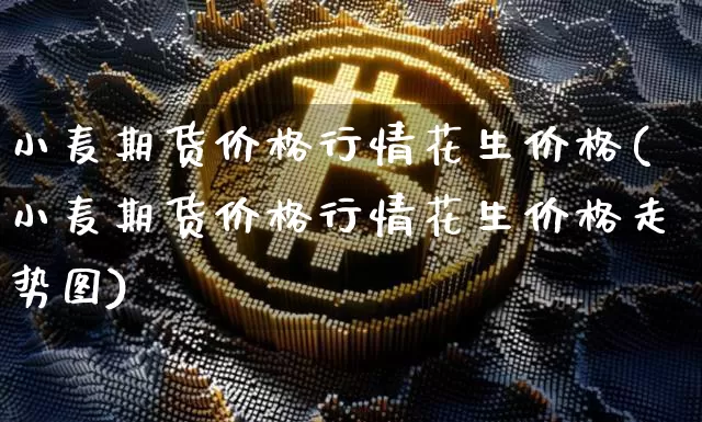 小麦期货价格行情花生价格(小麦期货价格行情花生价格走势图)_https://www.sdylsx.com_大商所_第1张