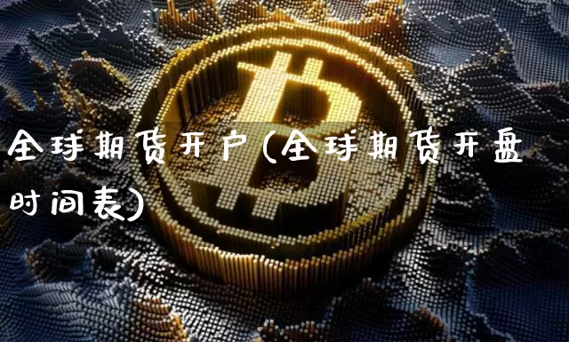 全球期货开户(全球期货开盘时间表)_https://www.sdylsx.com_广期所_第1张