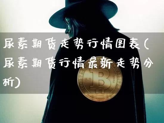 尿素期货走势行情图表(尿素期货行情最新走势分析)_https://www.sdylsx.com_郑商所_第1张