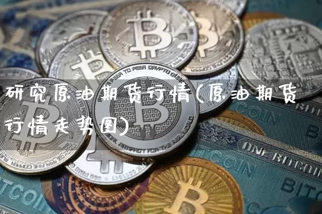 研究原油期货行情(原油期货行情走势图)_https://www.sdylsx.com_大商所_第1张