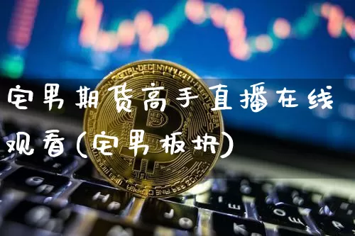 宅男期货高手直播在线观看(宅男板块)_https://www.sdylsx.com_中金所_第1张