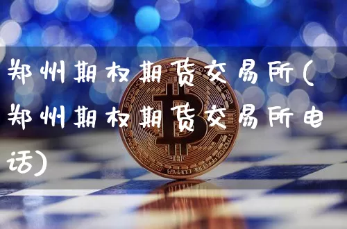 郑州期权期货交易所(郑州期权期货交易所电话)_https://www.sdylsx.com_广期所_第1张