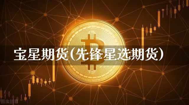 宝星期货(先锋星选期货)_https://www.sdylsx.com_中金所_第1张