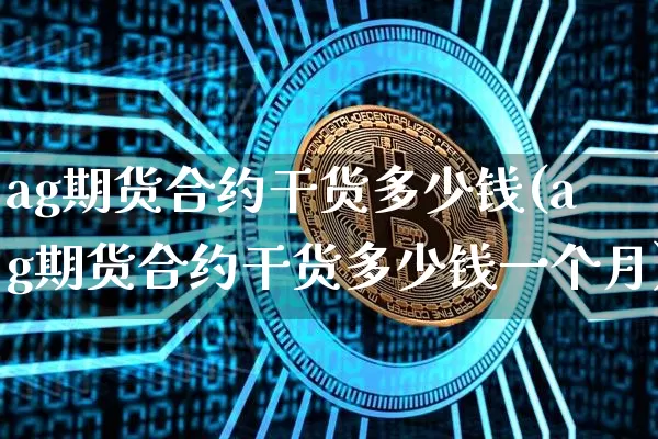 ag期货合约干货多少钱(ag期货合约干货多少钱一个月)_上期所_第1张_财经网 ag期货合约干货多少钱(ag期货合约干货多少钱一个月)_https://www.sdylsx.com_上期所_第1张