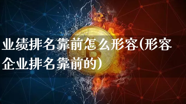 业绩排名靠前怎么形容(形容企业排名靠前的)_https://www.sdylsx.com_上期所_第1张