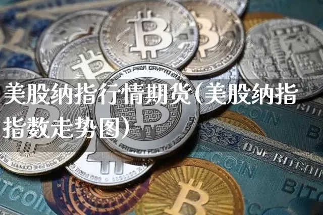 美股纳指行情期货(美股纳指指数走势图)_https://www.sdylsx.com_中金所_第1张