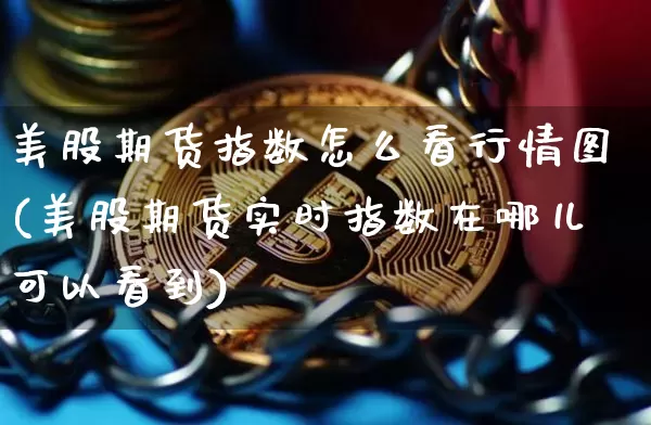 美股期货指数怎么看行情图(美股期货实时指数在哪儿可以看到)_https://www.sdylsx.com_中金所_第1张