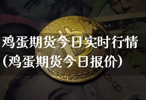 鸡蛋期货今日实时行情(鸡蛋期货今日报价)_https://www.sdylsx.com_大商所_第1张