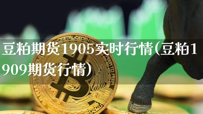 豆粕期货1905实时行情(豆粕1909期货行情)_https://www.sdylsx.com_大商所_第1张