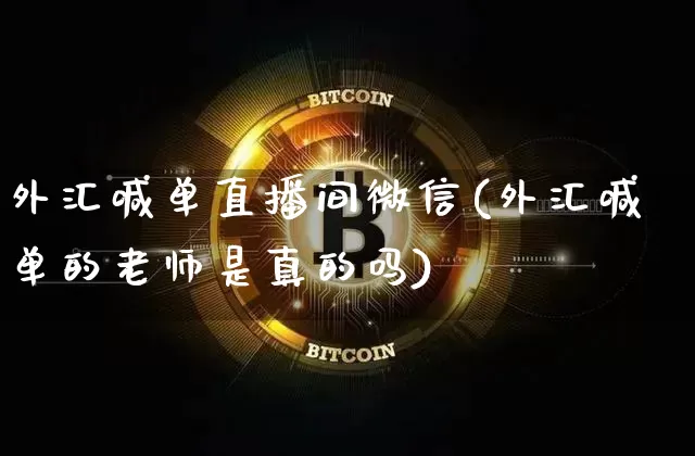 外汇喊单直播间微信(外汇喊单的老师是真的吗)_https://www.sdylsx.com_广期所_第1张