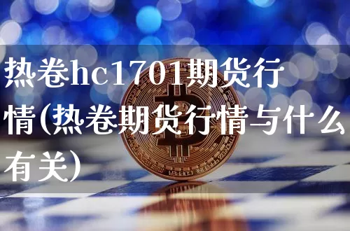 热卷hc1701期货行情(热卷期货行情与什么有关)_https://www.sdylsx.com_大商所_第1张