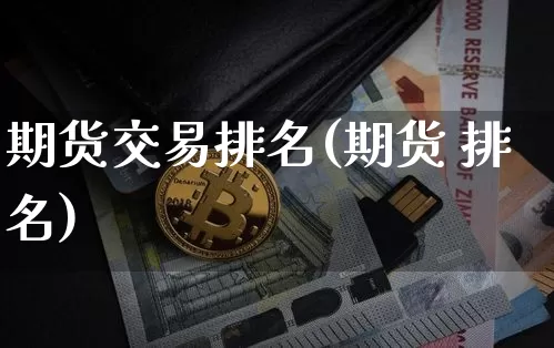 期货交易排名(期货 排名)_https://www.sdylsx.com_上期所_第1张