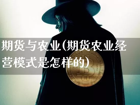 期货与农业(期货农业经营模式是怎样的)_https://www.sdylsx.com_广期所_第1张