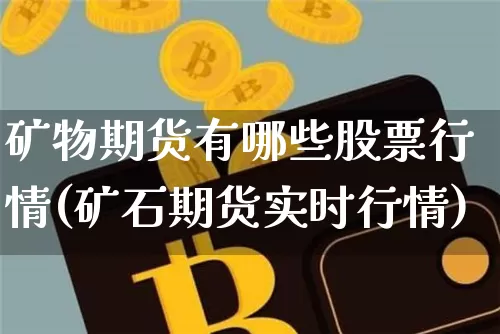 矿物期货有哪些股票行情(矿石期货实时行情)_https://www.sdylsx.com_中金所_第1张