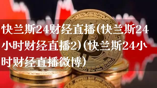 快兰斯24财经直播(快兰斯24小时财经直播2)(快兰斯24小时财经直播微博)_https://www.sdylsx.com_郑商所_第1张