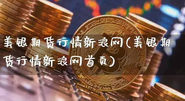 美银期货行情新浪网(美银期货行情新浪网首页)_https://www.sdylsx.com_大商所_第1张