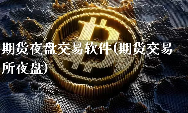 期货夜盘交易软件(期货交易所夜盘)_https://www.sdylsx.com_上期能源_第1张