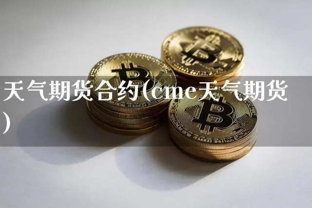 天气期货合约(cme天气期货)_https://www.sdylsx.com_广期所_第1张
