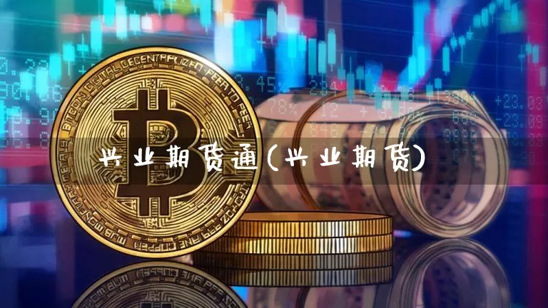 兴业期货通(兴业期货)_https://www.sdylsx.com_大商所_第1张