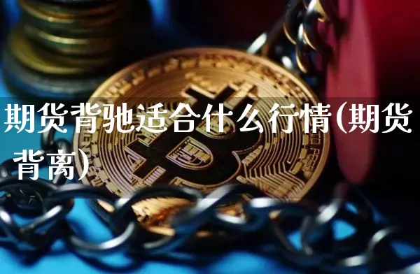 期货背驰适合什么行情(期货 背离)_https://www.sdylsx.com_中金所_第1张