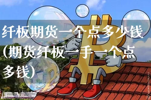 纤板期货一个点多少钱(期货纤板一手一个点多钱)_https://www.sdylsx.com_中金所_第1张
