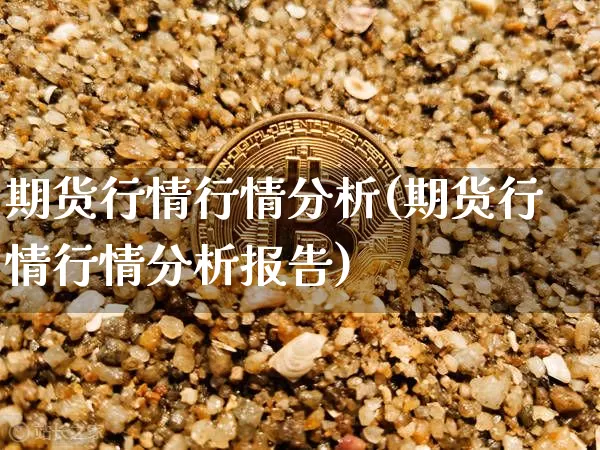期货行情行情分析(期货行情行情分析报告)_https://www.sdylsx.com_中金所_第1张