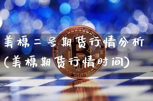 美棉二号期货行情分析(美棉期货行情时间)_https://www.sdylsx.com_上期所_第1张